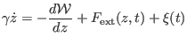 $\displaystyle \gamma \dot z = -\frac {d \cal W}{dz} + F_{\rm ext}(z,t)+ \xi(t)$