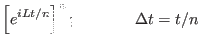 $\displaystyle \left [ e^{iLt/n} \right ]^{n} ; ~~~~~~~~~~~ \Delta t = t/n$