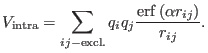 $\displaystyle V_{\rm intra} = \sum_{ij-\textrm{excl.}} q_{i}q_{j} { {\rm erf} \left ( \alpha r_{ij} \right ) \over r_{ij}}.$