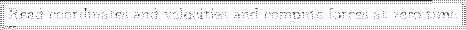 \framebox{Read coordinates and velocities and compute forces at zero time}