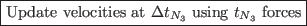 \framebox{Update velocities at $\Delta t_{N_3}$\ using $t_{N_3}$\ forces}