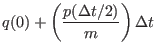 $\displaystyle q(0) + \left ( {p(\Delta t /2) \over m } \right )\Delta t$