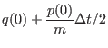 $\displaystyle q(0) + { p(0) \over m} \Delta t /2$