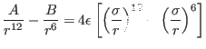 $\displaystyle { A \over r^{12}} - {B \over r^6} = 4 \epsilon \left [ \left ( { \sigma \over r} \right )^{12} - \left ( { \sigma \over r} \right )^{6} \right ]$