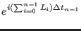 $\displaystyle e^{i(\sum_{i=0}^{n-1} L_{i}) \Delta t_{n-1}}$