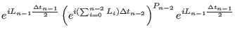 $\displaystyle e^{iL_{n-1} {\Delta t_{n-1}\over 2}}
\left ( e^{i(\sum_{i=0}^{n-2} L_{i})\Delta t_{n-2}} \right )^{P_{n-2}}
e^{iL_{n-1} {\Delta t_{n-1}\over 2}}$