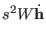 $\displaystyle s^{2} W \dot {\bf h}$