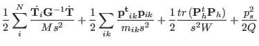 $\displaystyle {1 \over 2} \sum_{i}^{N} {\dot{{\bf T}_{i}}
{\bf G}^{-1} \dot{{\b...
...{tr \left ( {\bf P}_h^t {\bf P}_h\right )\over s^{2} W} + {p_{s}^{2} \over 2 Q}$