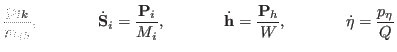 $\displaystyle \frac{{\bf p}_{ik}}{m_{ik}}, ~~~~~ \qquad \dot {\bf S}_{i}= \frac...
... \Dot{\bf h}= \frac{{\bf P}_h}{W}, ~~~~~ \qquad \Dot{\eta} = \frac{p_{\eta}}{Q}$