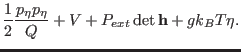 $\displaystyle \frac{1}{2} \frac{ p_{\eta}p_{\eta}}{Q} + V + P_{ext} \det {\bf h}+
g k_B T \eta.$