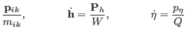 $\displaystyle \frac{{\bf p}_{ik}}{m_{ik}}, ~~~~~ \qquad \Dot{\bf h}=
\frac{{\bf P}_h}{W}, ~~~~~ \qquad \Dot{\eta} = \frac{p_{\eta}}{Q}$