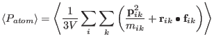 $\displaystyle \langle P_{atom} \rangle =
\left \langle { {1 \over 3V} } \sum_i ...
...ver { m_{ik} } } +
{\bf r}_{ ik } \bullet {\bf f}_{ ik }
\right)
\right \rangle$