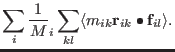 $\displaystyle \sum_i { {1 \over M}_i \sum_{ kl }
\langle
m_{ik} {\bf r}_{ ik } \bullet {\bf f}_{ il }
\rangle} .$