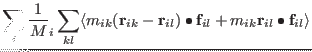 $\displaystyle \sum_i { {1 \over M}_i } \sum_{ kl }
\langle
m_{ik}
({\bf r}_{ ik...
...) \bullet {\bf f}_{ il } +
m_{ik} {\bf r}_{ il } \bullet {\bf f}_{ il }
\rangle$