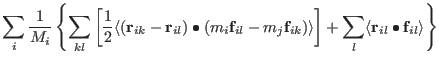 $\displaystyle \sum_i {1 \over M_i}
\left\{
\sum_{ kl }
\left[
{1 \over 2}
\lang...
...
\right ] +
\sum_l
\langle
{\bf r}_{ il } \bullet {\bf f}_{il}
\rangle
\right\}$