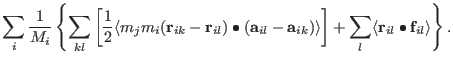 $\displaystyle \sum_i {1 \over M_i} \left \{ \sum_{ kl }
\left[
{1 \over 2}
\lan...
...ght ]
+ \sum_l \langle {\bf r}_{ il } \bullet {\bf f}_{ il } \rangle \right \}.$