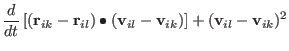 $\displaystyle { d \over { dt } }
\left[
({\bf r}_{ ik } - {\bf r}_{ il } ) \bul...
...\bf v}_{ il } - {\bf v}_{ ik } )
\right] +
({\bf v}_{ il } - {\bf v}_{ ik } )^2$