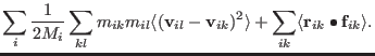 $\displaystyle \sum_i { 1 \over { 2 M_i } }
\sum_{ kl} m_{ik} m_{il}
\langle
({\...
...2
\rangle +
\sum_{ ik }
\langle
{\bf r}_{ ik } \bullet {\bf f}_{ ik }
\rangle .$