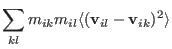 $\displaystyle \sum_{kl} m_{ik} m_{il}
\langle
({\bf v}_{ il } - {\bf v}_{ ik } )^2
\rangle$