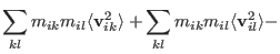 $\displaystyle \sum_{ kl } m_{ik} m_{il}
\langle {\bf v}_{ ik }^2 \rangle+
\sum_{ kl } m_{ik} m_{il} \langle {\bf v}_{ il }^2 \rangle -$