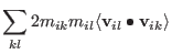 $\displaystyle \sum_{ kl } 2 m_{ik} m_{il}
\langle {\bf v}_{ il } \bullet {\bf v}_{ ik }
\rangle$