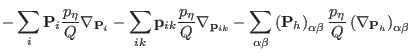 $\displaystyle - \sum_i {\bf P}_{i}\frac{p_{\eta}}{Q} {\mathbf \nabla}_{{\bf P}_...
... \frac{p_{\eta}}{Q}
\left ( {\mathbf \nabla}_{{\bf P}_h} \right )_{\alpha\beta}$