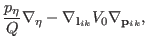 $\displaystyle \frac{p_{\eta}}{Q} \nabla_{\eta} - \nabla_{{\bf l}_{ik}} V_{0} \nabla_{{\bf p}_{ik}},$