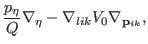 $\displaystyle \frac{p_{\eta}}{Q} \nabla_{\eta} - \nabla_{lik} V_{0} \nabla_{{\bf p}_{ik}} ,$