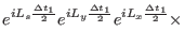 $\displaystyle e^ {iL_s \frac{\Delta t_{1}}{2}} e^ {iL_y \frac{\Delta t_{1}}{2}} e^ {iL_x \frac{\Delta t_{1}}{2}} \times$