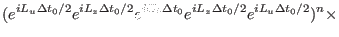 $\displaystyle (e^ {iL_u \Delta t_{0}/2} e^ {iL_z \Delta t_{0}/2} e^{iG_{0} \Delta t_{0}} e^ {iL_z \Delta t_{0}/2}
e^ {iL_u \Delta t_{0}/2})^{n} \times$