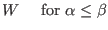 $\displaystyle W ~~~~ {\rm for}~ \alpha \le \beta$