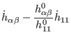 $\displaystyle \Dot{h}_{\alpha\beta} - \frac{h^{0}_{\alpha\beta}}{h^{0}_{11} } \Dot{h}_{11}$