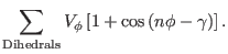 $\displaystyle \sum_{\rm Dihedrals} V_{\phi} \left [1 + \cos \left ( n \phi -
\gamma \right)\right ].$