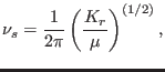 $\displaystyle \nu_{s} = {1 \over 2 \pi} \left ( {K_r \over \mu} \right )^{(1/2)},$