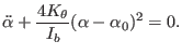 $\displaystyle \ddot \alpha + {4 K_{\theta} \over I_{b}} (\alpha -\alpha_{0})^{2} = 0.$