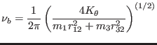 $\displaystyle \nu_{b} = {1 \over 2 \pi} \left ( {4 K_{\theta} \over m_{1}r_{12}^{2} + m_{3} r_{32}^{2}} \right )^{(1/2)}$