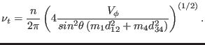 $\displaystyle \nu_{t} = {n \over 2 \pi} \left ( 4 {V_{\phi} \over
sin^{2}\theta \left ( m_{1} d_{12}^{2}+ m_{4} d_{34}^{2} \right )} \right )^{(1/2)}.$