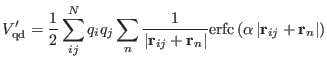 $\displaystyle V_{\rm qd}' = {1 \over 2} \sum_{ij}^{N} q_i q_j \sum_n { 1 \over ...
...erfc} \left ( \alpha \left \vert {\bf r}_{ij} + {\bf r}_n \right \vert \right )$