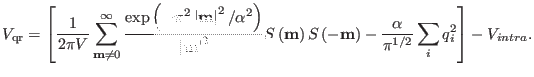 $\displaystyle V_{\rm qr} = \left [ {1 \over 2 \pi V} \sum_{{\bf m} \ne 0}^{\inf...
... {\bf m} \right ) - {\alpha \over \pi^{1/2}} \sum_i q_i^2 \right ] - V_{intra}.$