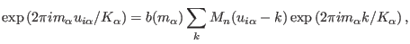 $\displaystyle \exp \left (2 \pi i m_{\alpha}u_{i\alpha}/K_{\alpha} \right ) = b...
..._{k} M_{n}(u_{i\alpha}-k) \exp \left ( 2 \pi i m_{\alpha}k/K_{\alpha} \right ),$