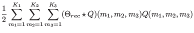 $\displaystyle {1 \over 2 }
\sum_{m_{1}=1}^{K_{1}}\sum_{m_{2}=1}^{K_{2}}\sum_{m_{3}=1}^{K_{3}}
(\Theta_{rec} \star Q) ( m_{1},m_{2},m_{3}) Q (m_{1},m_{2},m_{3})$