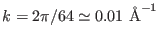 $ k = 2 \pi /64 \simeq 0.01 ~{\rm\AA}^{-1}$