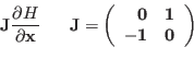 \begin{displaymath}{\bf J} {\partial H \over \partial \bf x} ~~~~~ {\bf J} = \le...
...{rr}
{\bf0} & {\bf 1} \\
{\bf -1} & {\bf0}
\end{array}\right )\end{displaymath}