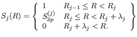 $\displaystyle S_{j} (R) = \left \{ \begin{array}{ll} 1 & R_{j-1} \le R < R_{j} ...
...e R < R_{j}+\lambda_{j} \\ 0 & R_{j}+\lambda_{j} < R . \\ \end{array} \right \}$