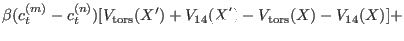 $\displaystyle \beta (c_t^{(m)} - c_t^{(n)}) [ V_{\rm tors} (X^{\prime}) +
V_{\rm 14}(X^{\prime}) - V_{\rm tors} (X)- V_{\rm 14}(X)] +$