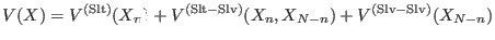 $\displaystyle V(X)
= V^{\rm (Slt)}(X_n) + V^{\rm (Slt-Slv)}
(X_n,X_{N-n}) + V^{\rm (Slv-Slv)} (X_{N-n})$