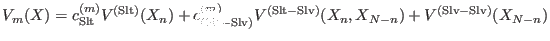 $\displaystyle V_m(X) = c^{(m)}_{\rm Slt} V^{\rm (Slt)}(X_n) +
c_{\rm (Slt-Slv)}^{(m)} V^{\rm (Slt-Slv)} (X_n,X_{N-n}) + V^{\rm
(Slv-Slv)} (X_{N-n})$