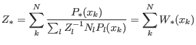 $\displaystyle Z_{*} = \sum_k^{N} \frac {P_{*}(x_k)}{\sum_l Z_l^{-1}N_l P_l(x_k)} = \sum_k^{N} W_{*}(x_k)$