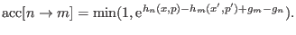 $\displaystyle {\rm acc}[n \rightarrow m] = \min(1, {\rm e}^{h_n(x, p) - h_m(x^\prime, p^\prime) + g_m - g_n}).$