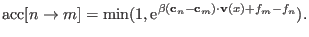 $\displaystyle {\rm acc}[n \rightarrow m] = \min(1, {\rm e}^{ \beta ( {\mathbf c}_n - {\mathbf c}_m ) \cdot {\mathbf v}(x) + f_m - f_n}).$